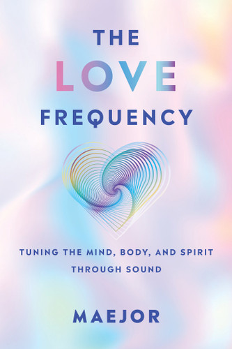 The Love Frequency: Tuning the Mind, Body, and Spirit Through Sound book cover by Maejor