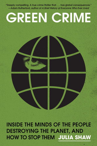 Green Crime: Inside the Minds of the People Destroying the Planet, and How to Stop Them book cover by Julia Shaw