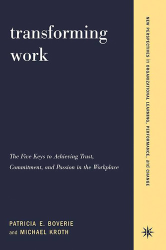 Transforming Work: The Five Keys To Achieving Trust, Commitment, And Passion In The Workplace book cover by Patricia Boverie, Michael Kroth