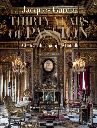 Jacques Garcia: Thirty Years of Passion: Château du Champ de Bataille book cover by Jacques Garcia, Alain Stella