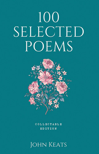 100 Selected Poems, John Keats: Collectable Hardbound edition book cover by John Keats