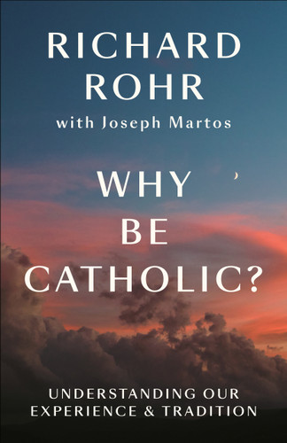 Why Be Catholic?: Understanding Our Experience & Tradition book cover by Richard Rohr