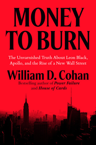 Money to Burn: The Unvarnished Truth About Leon Black, Apollo, and the Rise of a New Wall Street book cover by William D. Cohan