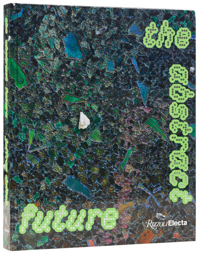The Abstract Future: New Abstract Painting and Sculpture book cover by Alia Dahl, Sarah Lehrer-Graiwer