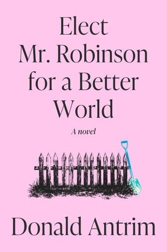 Elect Mr. Robinson for a Better World: A Novel book cover by Donald Antrim