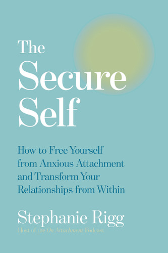 The Secure Self: How to Free Yourself from Anxious Attachment and Transform Your Relationships from Within book cover by Stephanie Rigg