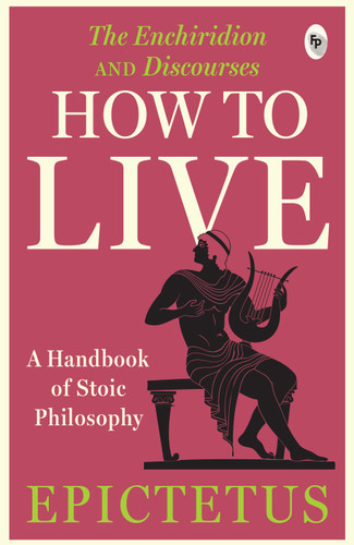 How to Live - A Handbook of Stoic Philosophy: Discourses and The Enchiridion by Epictetus book cover by Epictetus