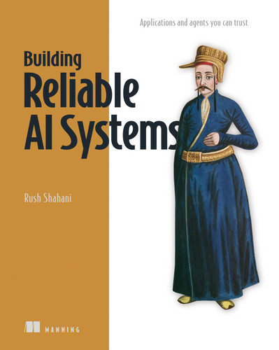 Building Reliable AI Systems: Applications and agents you can trust book cover by Rush Shahani