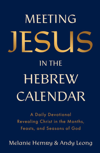 Meeting Jesus in the Hebrew Calendar: A Daily Devotional Revealing Christ in the Months, Feasts, and Seasons of God book cover by Melanie Hemry, Andy Leong
