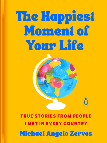 The Happiest Moment of Your Life: True Stories from People I Met in Every Country book cover by Michael Angelo Zervos