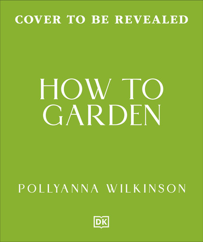 How to Garden: Plan, Plant & Nurture Your Space All Through the Year book cover by Pollyanna Wilkinson