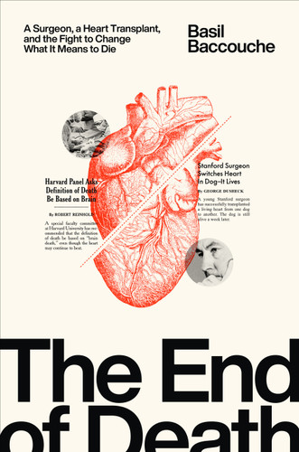 The End of Death: A Surgeon, a Heart Transplant, and the Fight to Change What It Means to Die book cover by Basil Baccouche