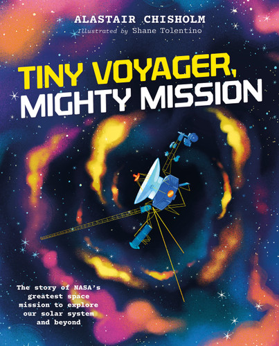 Tiny Voyager, Mighty Mission: The story of NASA's greatest space mission to explore our solar system and beyond book cover by Alastair Chisholm