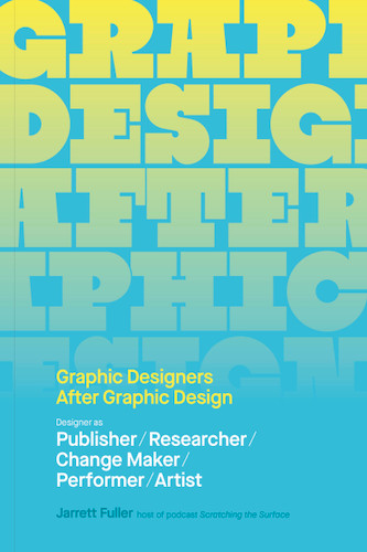 Graphic Designers After Graphic Design: Designer as Publisher / Researcher / Change Maker / Performer / Artist book cover by Jarrett Fuller