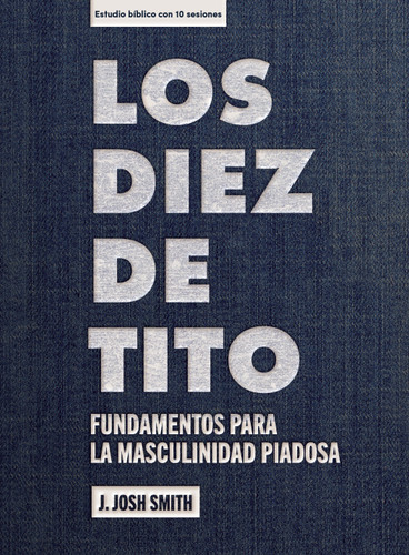 Los diez de Tito - Estudio bíblico: Fundamentos para una masculinidad piadosa book cover by J. Josh Smith