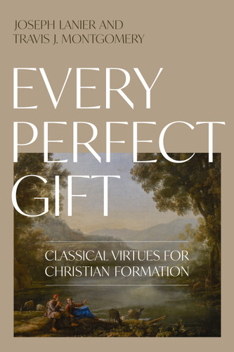 Every Perfect Gift: Classical Virtues for Christian Formation book cover by Joseph Lanier, Travis James Montgomery