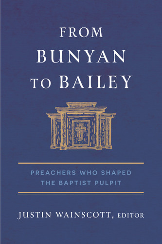 From Bunyan to Bailey: Preachers Who Shaped the Baptist Pulpit book cover by Justin Wainscott