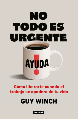 No todo es urgente / Mind Over Grind: How to Break Free When Work Hijacks Your Life book cover by Guy Winch, Ph.D.