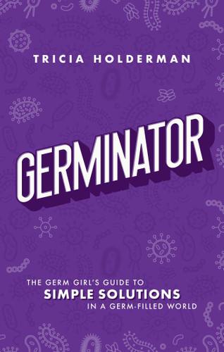 Germinator: The Germ Girl's Guide To Simple Solutions In A Germ-Filled World book cover by Tricia Holderman
