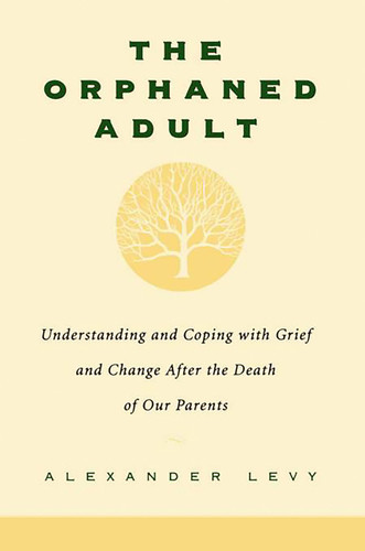 The Orphaned Adult: Understanding And Coping With Grief And Change After The Death Of Our Parents book cover by Alexander Levy