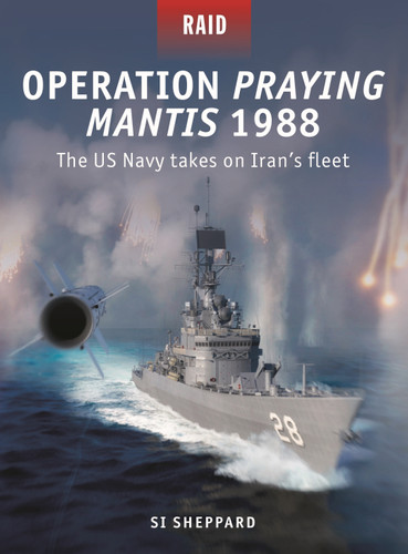 Operation Praying Mantis 1988: The US Navy takes on Iran's fleet (Raid #61) book cover by Si Sheppard