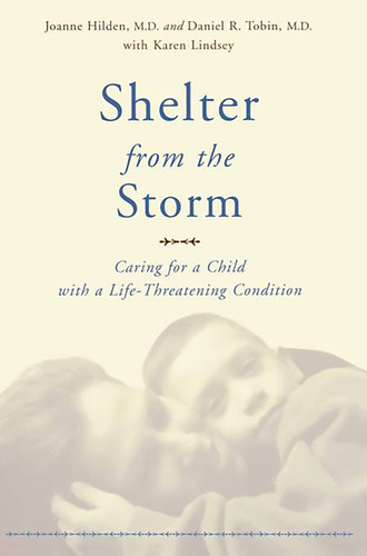 Shelter From The Storm: Caring For A Child With A Life-threatening Condition book cover by Joanne Hilden, Daniel Tobin, Karen Lindsey