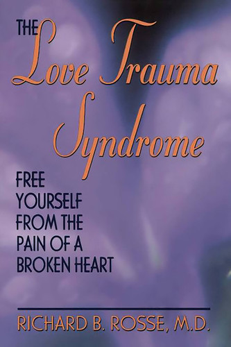 The Love Trauma Syndrome: Free Yourself From The Pain Of A Broken Heart book cover by Richard B. Rosse