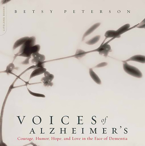 Voices Of Alzheimer's: Courage, Humor, Hope, And Love In The Face Of Dementia book cover by Elisabeth Peterson