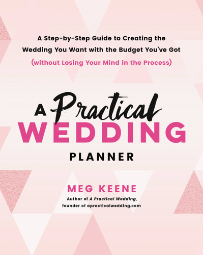 A Practical Wedding Planner: A Step-by-Step Guide to Creating the Wedding You Want with the Budget You've Got (without Losing Your Mind in the Process) book cover by Meg Keene