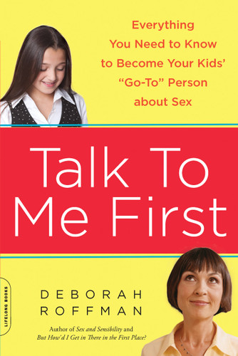 Talk to Me First: Everything You Need to Know to Become Your Kids' "Go-To" Person about Sex book cover by Deborah Roffman