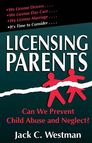 Licensing Parents: Can We Prevent Child Abuse And Neglect? book cover by Jack C. Westman