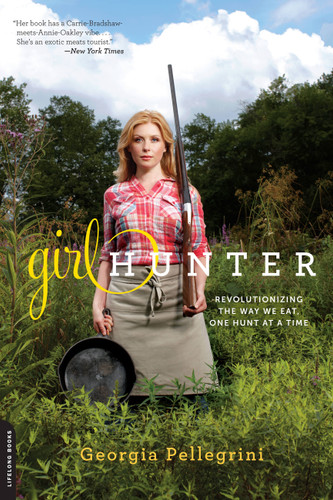 Girl Hunter: Revolutionizing the Way We Eat, One Hunt at a Time book cover by Georgia Pellegrini