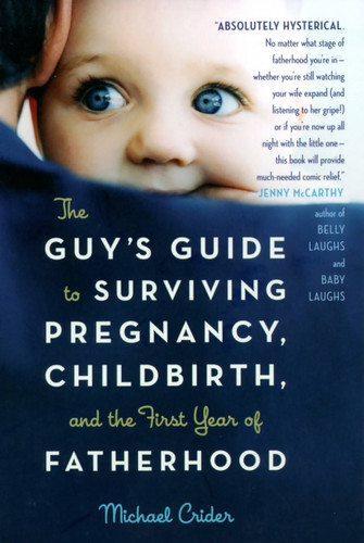 The Guy's Guide to Surviving Pregnancy, Childbirth, and the First Year of Fatherhood book cover by Michael Crider