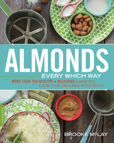 Almonds Every Which Way: More than 150 Healthy & Delicious Almond Milk, Almond Flour, and Almond Butter Recipes book cover by Brooke McLay