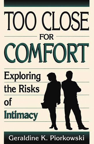 Too Close For Comfort: Exploring The Risks Of Intimacy book cover by Geraldine K. Piorkowski