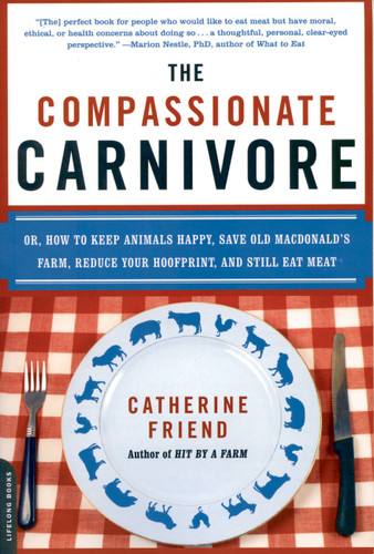 The Compassionate Carnivore: Or, How to Keep Animals Happy, Save Old MacDonald’s Farm, Reduce Your Hoofprint, and Still Eat Meat book cover by Catherine Friend