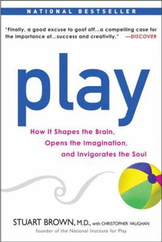 Play: How It Shapes the Brain, Opens the Imagination, and Invigorates the Soul Cover