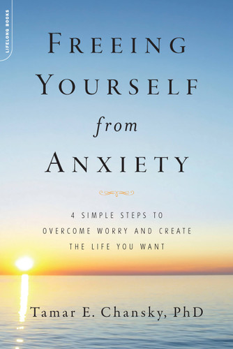 Freeing Yourself from Anxiety: 4 Simple Steps to Overcome Worry and Create the Life You Want book cover by Tamar E. Chansky, PhD