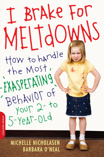 I Brake for Meltdowns: How to Handle the Most Exasperating Behavior of Your 2- to 5-Year-Old book cover by Michelle Nicholasen, Barbara O'Neal