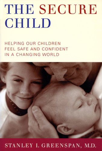 The Secure Child: Helping Our Children Feel Safe And Confident In A Changing World book cover by Stanley I. Greenspan