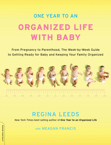 One Year to an Organized Life with Baby: From Pregnancy to Parenthood, the Week-by-Week Guide to Getting Ready for Baby and Keeping Your Family Organized book cover by Regina Leeds