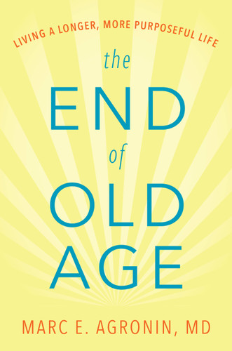 The End of Old Age: Living a Longer, More Purposeful Life book cover by Marc E. Argonin