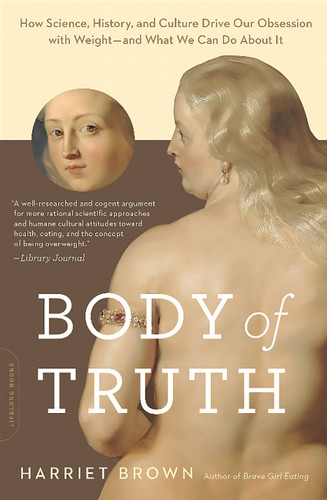 Body of Truth: How Science, History, and Culture Drive Our Obsession with Weight -- and What We Can Do about It book cover by Harriet Brown