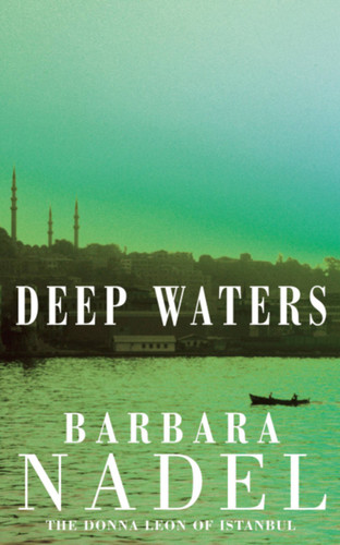 Deep Waters: Inspiration for THE TURKISH DETECTIVE, BBC Two's sensational new crime drama (Inspector Ikmen Mystery) book cover by Barbara Nadel