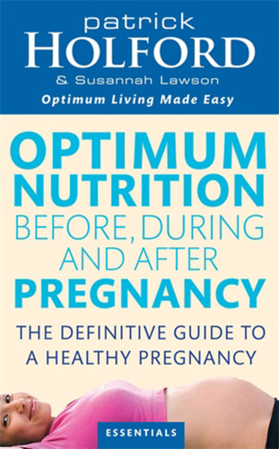 Optimum Nutrition Before, During and After Pregnancy: Achieve Optimum Well-Being for You and Your Baby book cover by Susannah Lawson, Patrick Holford BSc, DipION, FBANT