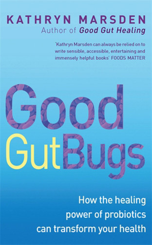 Good Gut Bugs: How the healing powers of probiotics can transform your health book cover by Kathryn Marsden