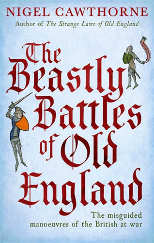 The Beastly Battles Of Old England: The misguided manoeuvres of the British at war book cover by Nigel Cawthorne