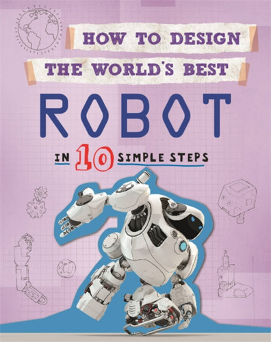 How to Design the World's Best: Robot: In 10 Simple Steps (How to Design the World's Best) book cover by Paul Mason