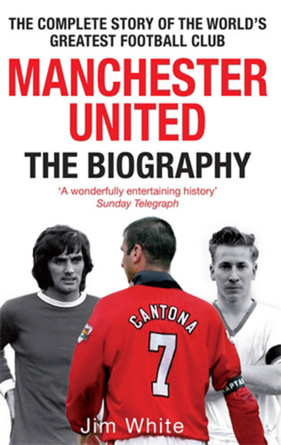 Manchester United: The Biography: The complete story of the world's greatest football club book cover by Jim White