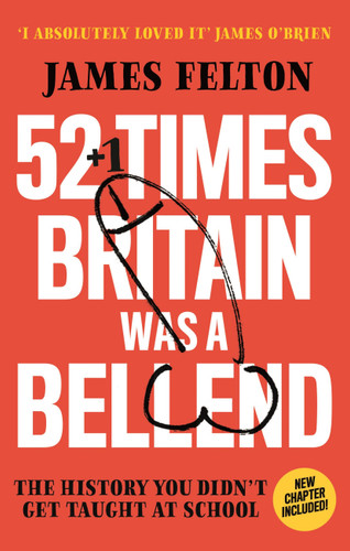 52 Times Britain was a Bellend: The History You Didn’t Get Taught At School book cover by James Felton